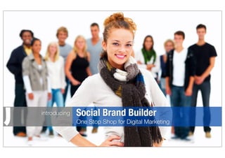 introducing   Social Brand Builder
              One Stop Shop for Digital Marketing
 