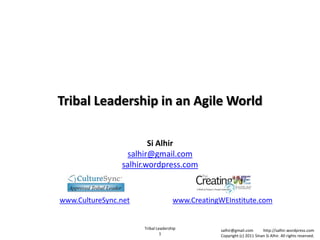 Tribal Leadership in an Agile World Si Alhirsalhir@gmail.comsalhir.wordpress.com www.CultureSync.net www.CreatingWEInstitute.com 