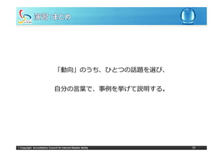「動向」のうち、ひとつの話題を選び、


                                ⾃分の⾔葉で、事例を挙げて説明する。




© Copyright Accreditation Council for Internet Retailer Ability   30
 