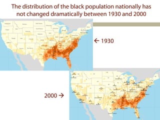 The distribution of the black population nationally has
  not changed dramatically between 1930 and 2000



                                 1930




            2000 

                                                      31
 