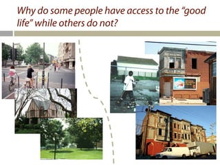 Why do some people have access to the “good
life” while others do not?
 
