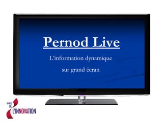 Pernod Live L’information dynamique  sur grand écran  