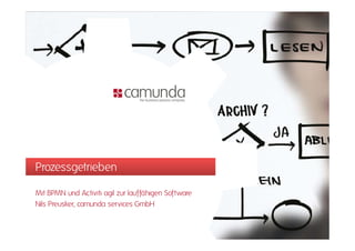 Prozessgetrieben

Mit BPMN und Activiti agil zur lauffähigen Software
Nils Preusker, camunda services GmbH
 