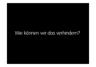 Wie können wir das verhindern?
 