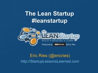 The Lean Startup #leanstartup Eric Ries (@ericries) http://StartupLessonsLearned.com 