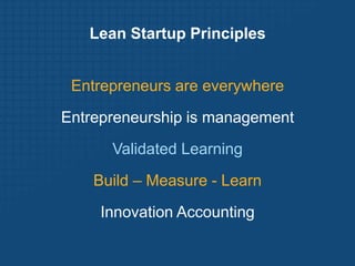 Lean Startup PrinciplesEntrepreneurs are everywhereEntrepreneurship is managementValidated LearningBuild – Measure - Learn