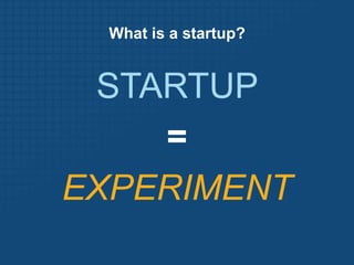 Nothing to do with size of company, sector of the economy, or industryWhat is a startup?STARTUP =EXPERIMENT