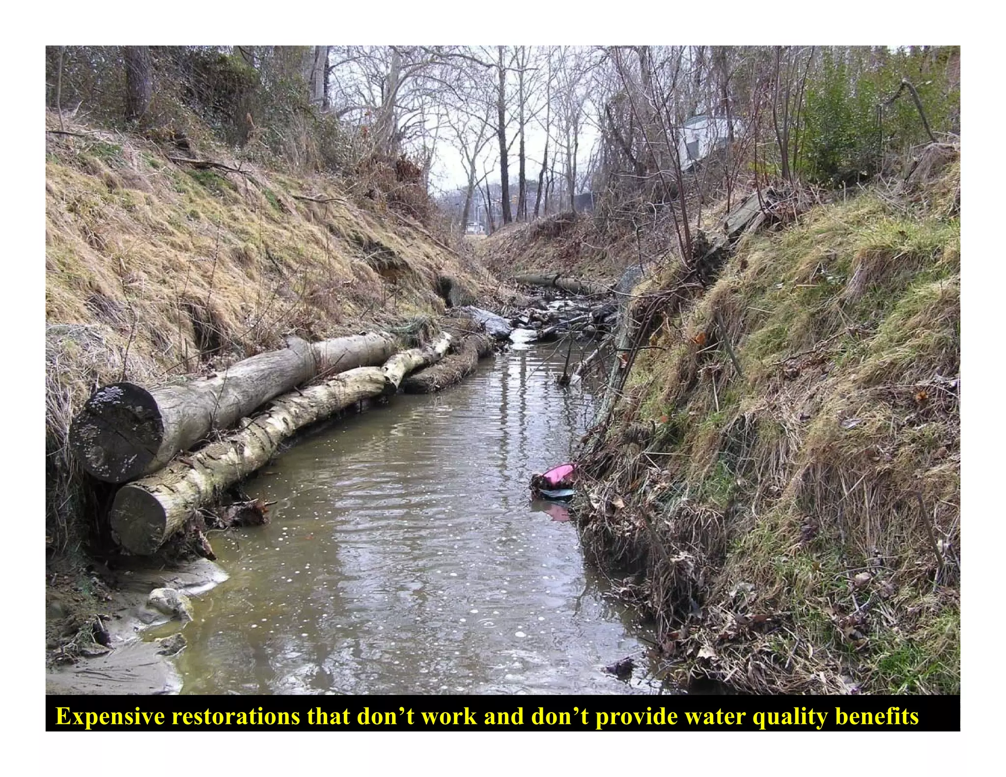 Expensive restorations that don’t work and don’t provide water quality benefits
 
