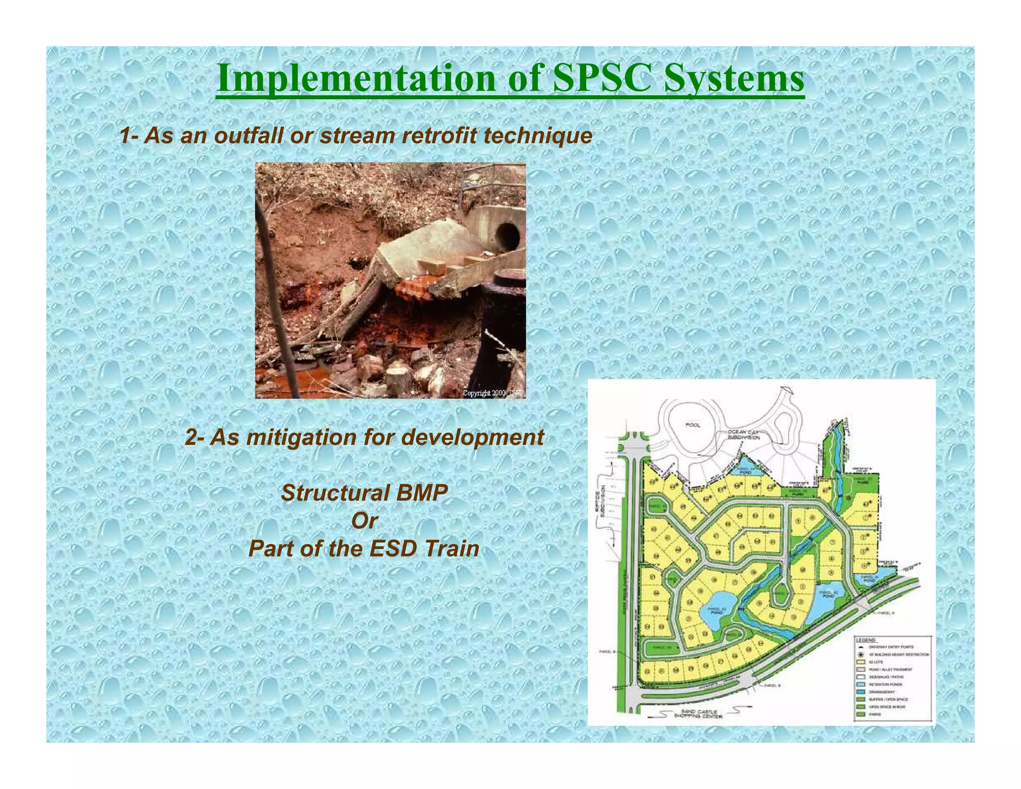 Implementation of SPSC Systems
1- As an outfall or stream retrofit techniqueq
2- As mitigation for development2 As mitigation for development
Structural BMP
Or
P t f th ESD T iPart of the ESD Train
 