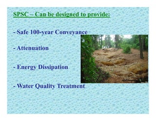 SPSC – Can be designed to provide:
- Safe 100-year Conveyance
- Attenuation
- Energy DissipationEnergy Dissipation
- Water Quality Treatment
 