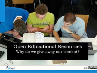 Open Educational Resources Why do we give away our content? Willem van Valkenburg, Director TU Delft OpenCourseWare Delft University of Technology 2011   