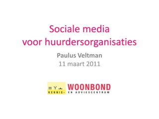 Sociale mediavoor huurdersorganisaties Paulus Veltman11 maart 2011 