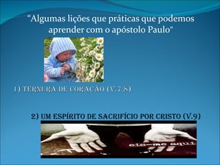 “ Algumas lições que práticas que podemos aprender com o apóstolo Paulo ” 2) Um espírito de sacrifício por cristo (v.9) 