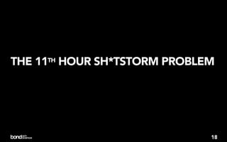 THE 11 HOUR SH*TSTORM PROBLEM
     TH




                            18
 