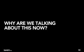 WHY ARE WE TALKING
ABOUT THIS NOW?



                     19
 