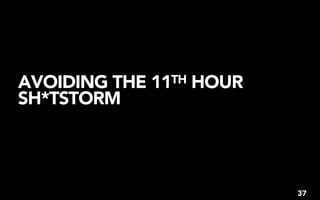 AVOIDING THE   11TH   HOUR
SH*TSTORM




                             37
 