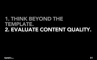 1. THINK BEYOND THE
TEMPLATE.
2. EVALUATE CONTENT QUALITY.




                           51
 