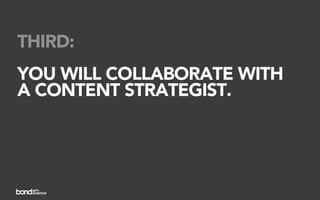 THIRD:
YOU WILL COLLABORATE WITH
A CONTENT STRATEGIST.
 