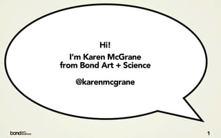 Hi!
   I’m Karen McGrane
from Bond Art + Science

    @karenmcgrane




                          1
 