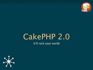 CakePHP 2.0
  It’ll rock your world
 