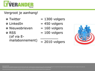 Vergroot je aanhang!TwitterLinkedInNieuwsbrievenRSS (of via E-mailabonnement)= 1300 volgers= 450 volgers= 160 volgers= 100 volgers__________= 2010 volgers