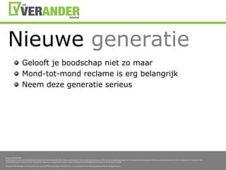 NieuwegeneratieGelooft je boodschapnietzomaarMond-tot-mondreclame is erg belangrijkNeemdezegeneratieserieus