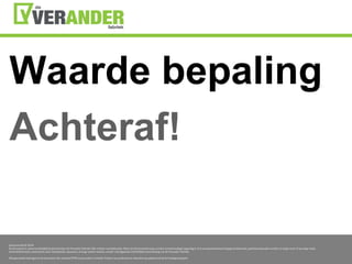 Waarde bepaling Achteraf!