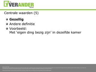 Centralewaarden (5)GezelligAnderedefinitieVoorbeeld:Met ‘eigen ding bezigzijn’ in dezelfdekamer