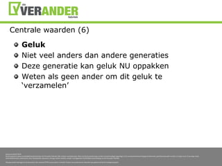 Centralewaarden (6)GelukNietveelandersdananderegeneratiesDezegeneratiekangeluk NU oppakkenWetenalsgeenanderomditgelukte ‘verzamelen’