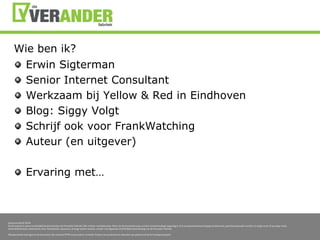 Wiebenik?Erwin SigtermanSenior Internet ConsultantWerkzaambij Yellow & Red in EindhovenBlog: SiggyVolgtSchrijfookvoorFrankWatchingAuteur (en uitgever)Ervaring met…