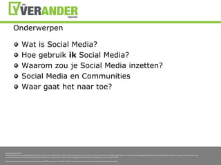 OnderwerpenWat is Social Media?Hoe gebruikik Social Media?Waaromzou je Social Media inzetten?Social Media en CommunitiesWaargaat het naar toe?