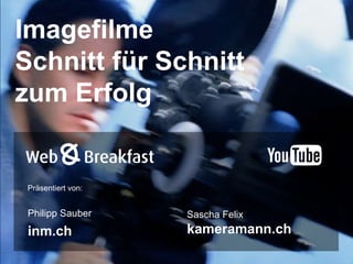 Imagefilme  Schnitt für Schnitt  zum Erfolg Philipp Sauber inm.ch Sascha Felix  kameramann.ch Präsentiert von: 