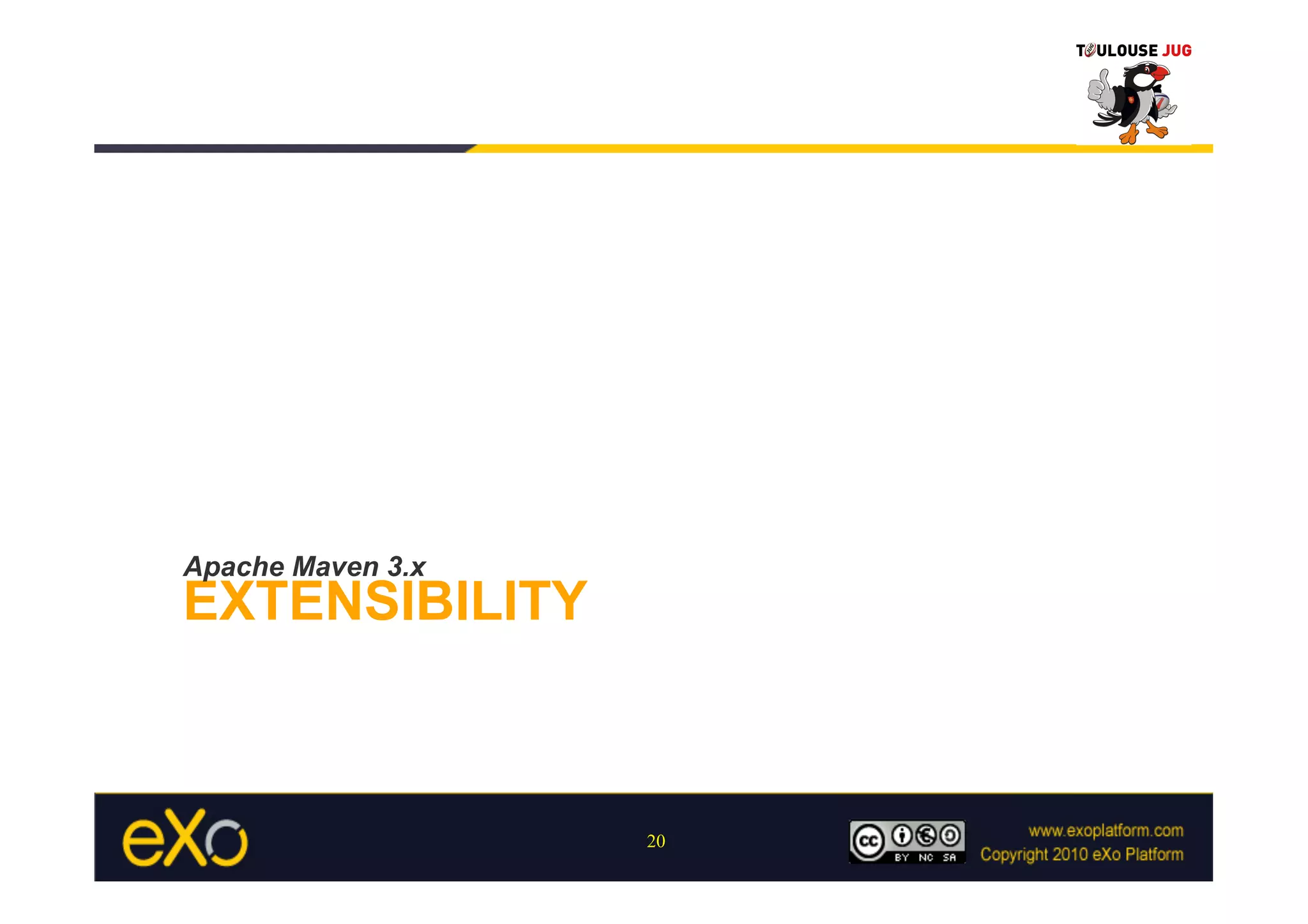 Apache Maven 3.x
EXTENSIBILITY



                   20
 