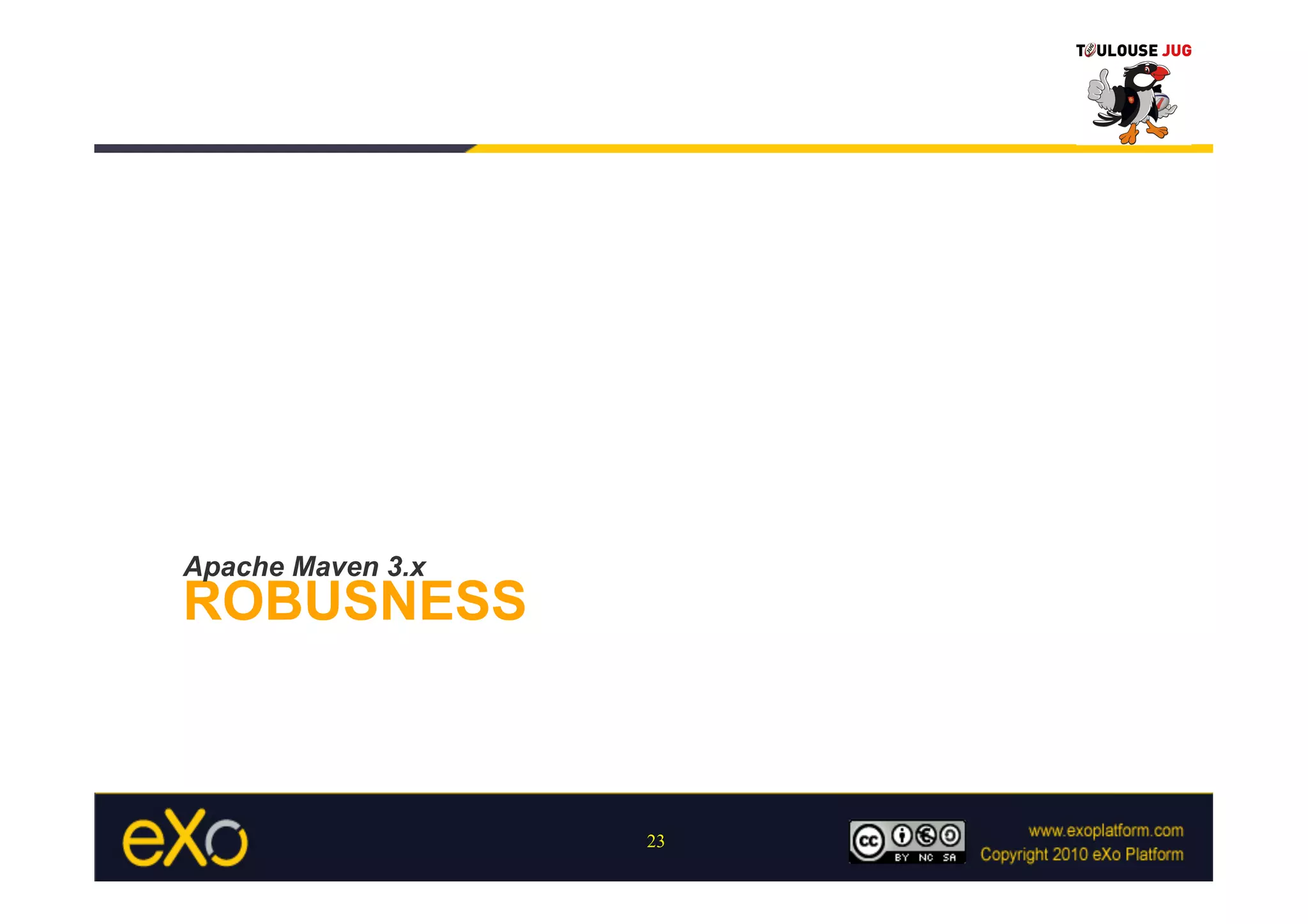 Apache Maven 3.x
ROBUSNESS



                   23
 