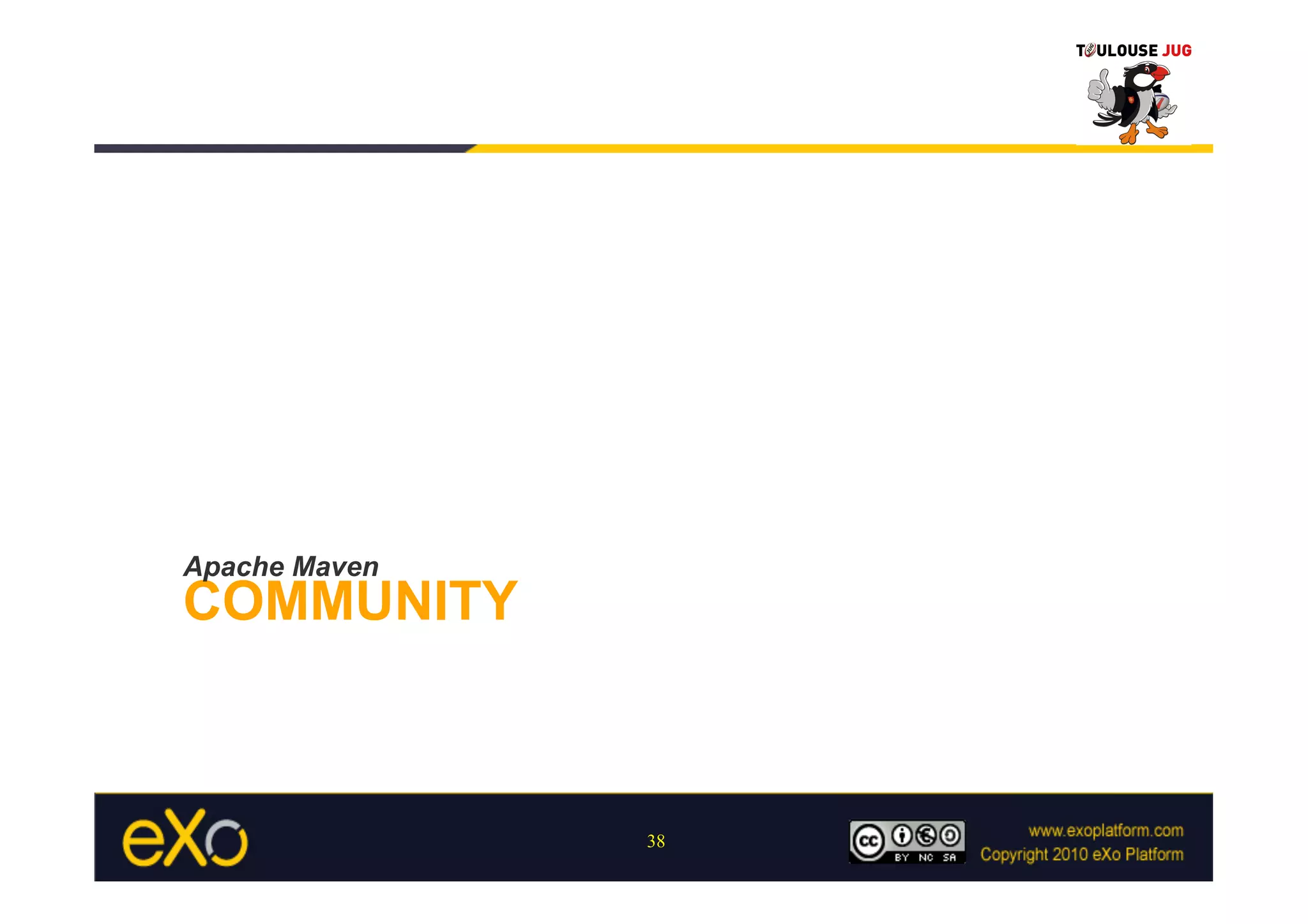 Apache Maven
COMMUNITY



               38
 