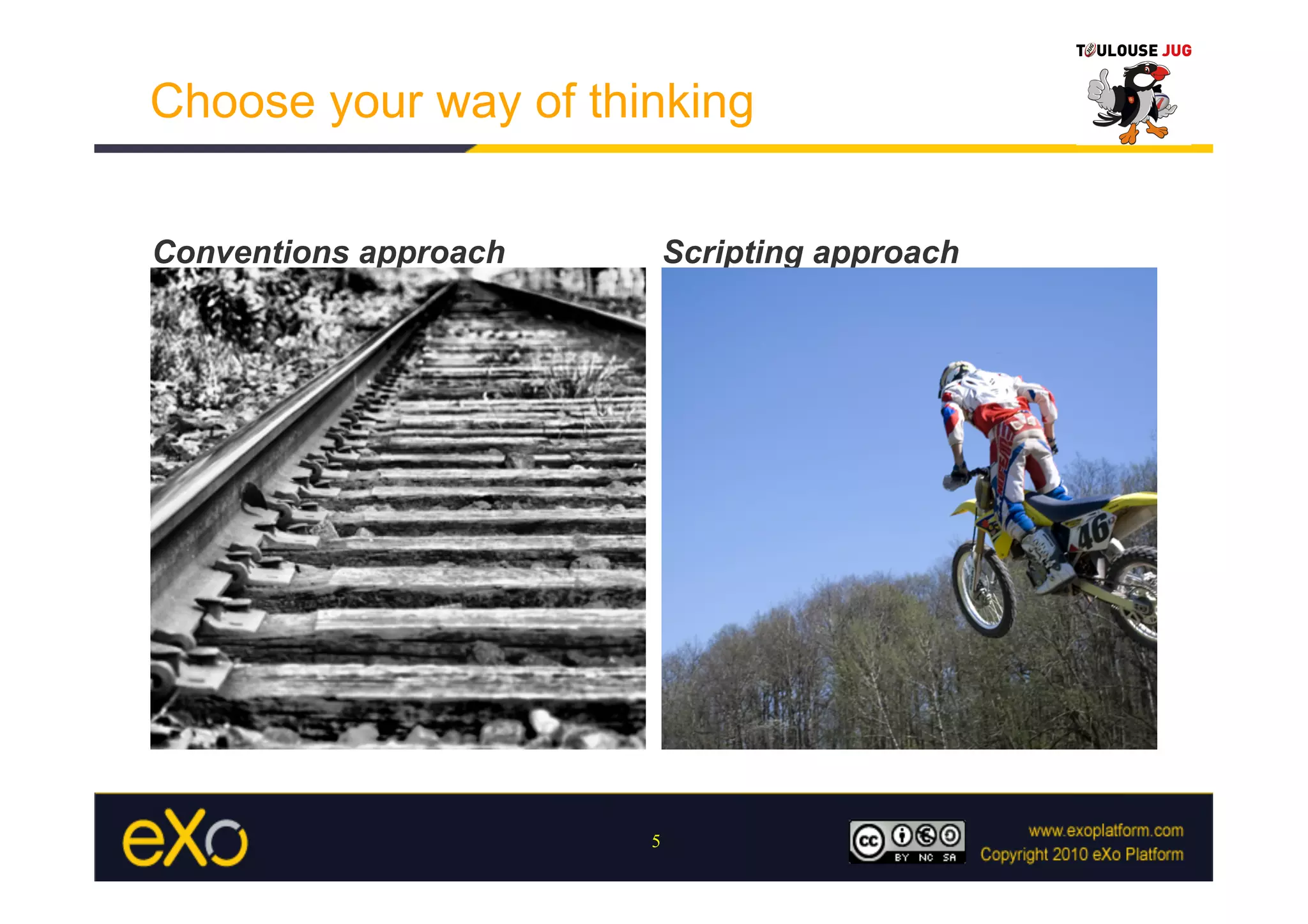 Choose your way of thinking


Conventions approach       Scripting approach




                       5
 