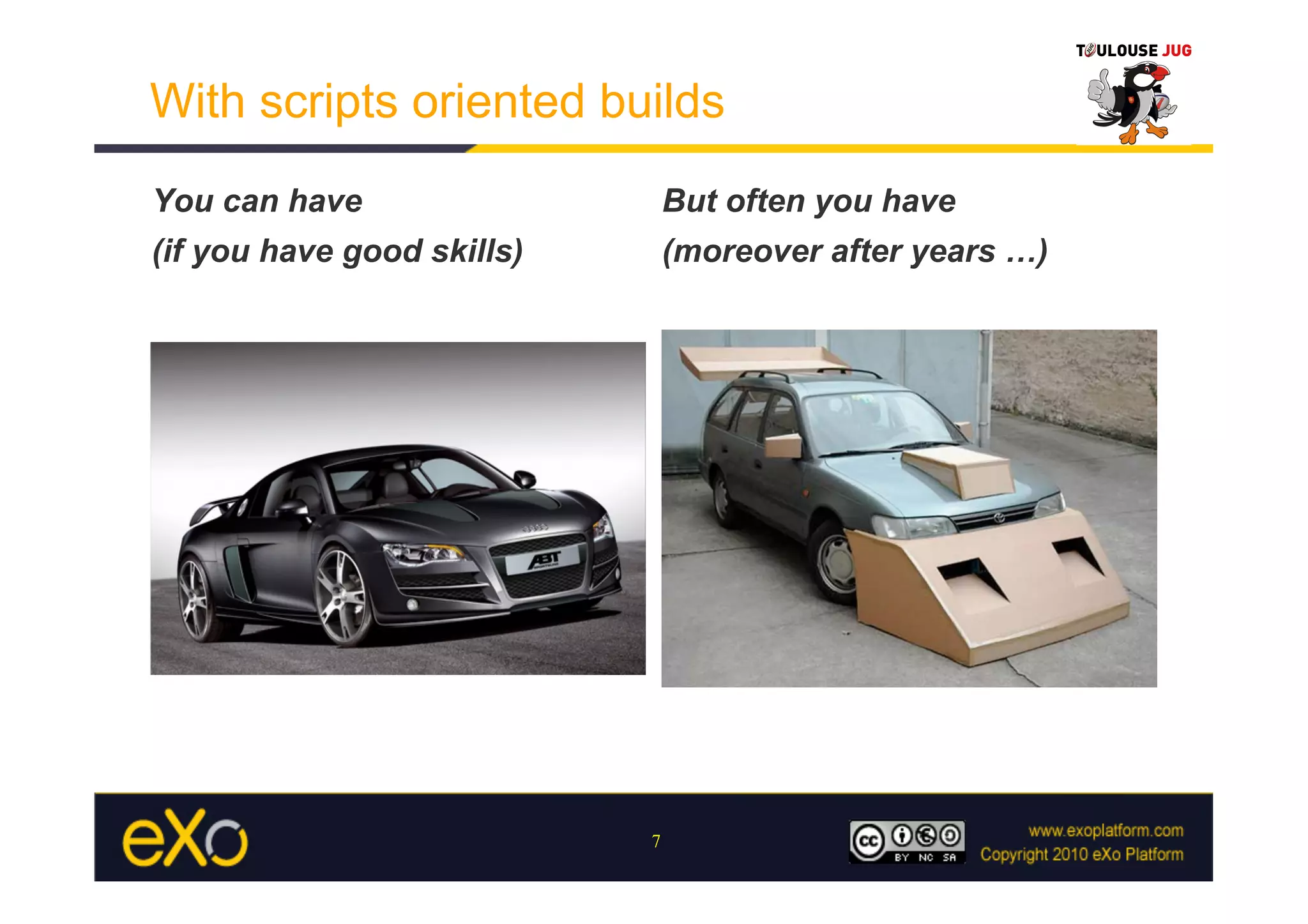 With scripts oriented builds
You can have                    But often you have
(if you have good skills)       (moreover after years …)




                            7
 