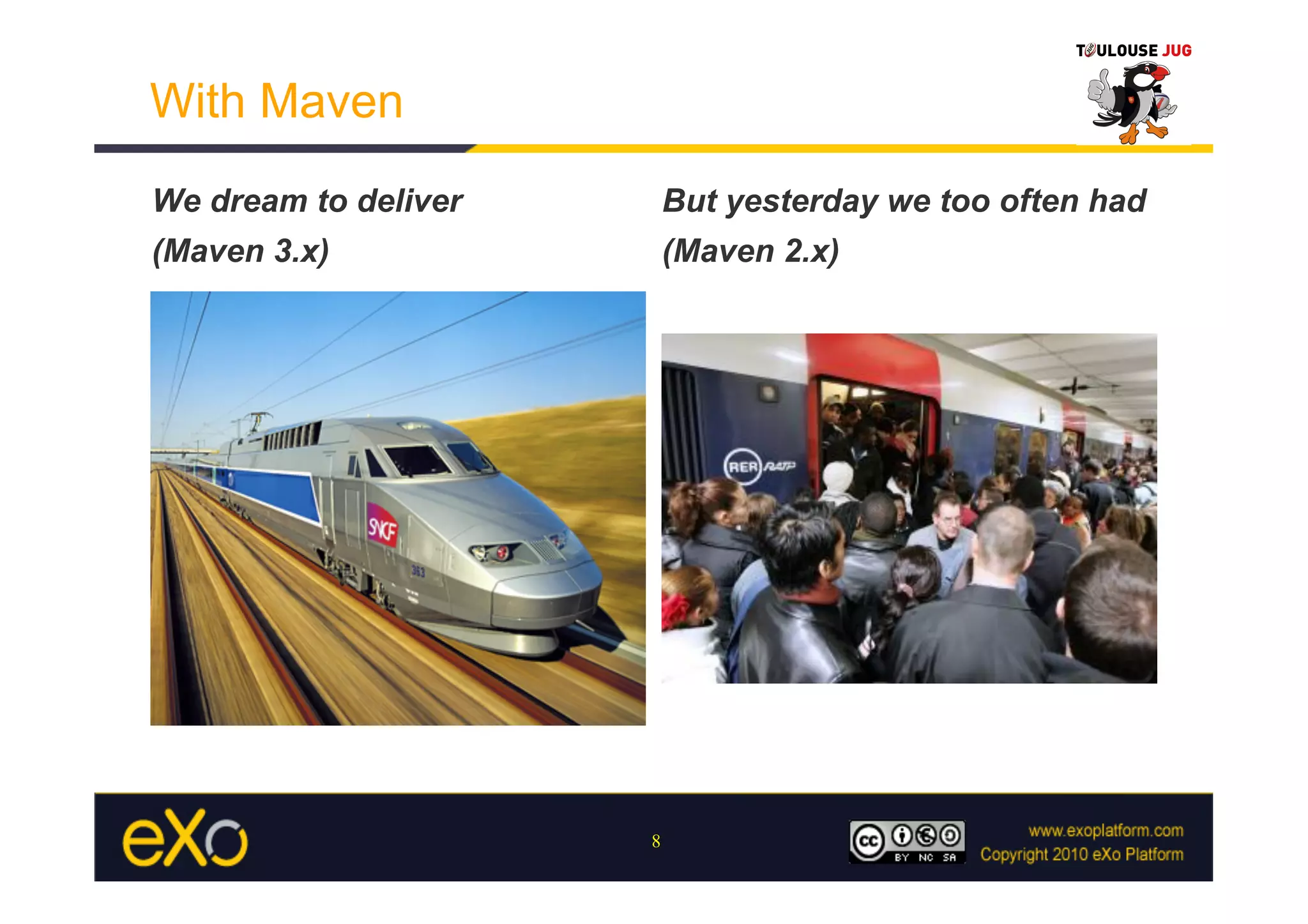 With Maven
We dream to deliver       But yesterday we too often had
(Maven 3.x)               (Maven 2.x)




                      8
 