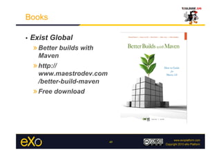 Books

•    Exist Global
     » Better builds with
       Maven
     » http://
       www.maestrodev.com
       /better-build-maven
     » Free download




                             49
 