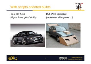 With scripts oriented builds
You can have                    But often you have
(if you have good skills)       (moreover after years …)




                            7
 