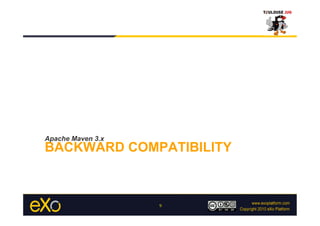 Apache Maven 3.x
BACKWARD COMPATIBILITY



                   9
 