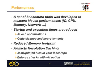Performances

•  A set of benchmark tools was developed to
   measure Maven performances (IO, CPU,
   Memory, Network …)
•...