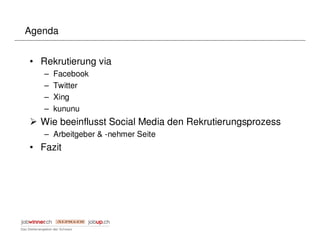 Agenda


• Rekrutierung via
   –   Facebook
   –   Twitter
   –   Xing
   –   kununu
  Wie beeinflusst Social Media den Rekrutierungsprozess
   – Arbeitgeber & -nehmer Seite
• Fazit
 