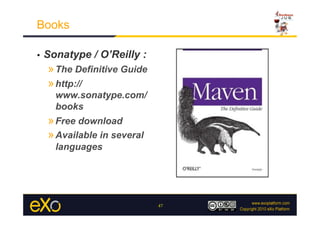 Books

•    Sonatype / O’Reilly :
     » The Definitive Guide
     » http://
       www.sonatype.com/
       books
     » Free download
     » Available in several
       languages




                              47
 
