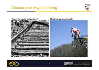 Choose your way of thinking


Conventions approach       Scripting approach




                       5
 