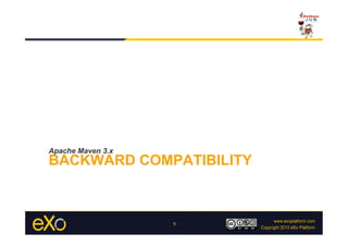 Apache Maven 3.x
BACKWARD COMPATIBILITY



                   9
 