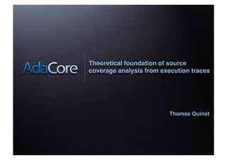 Theoretical foundation of source
coverage analysis from execution traces!




                          Thomas Quinot!
 