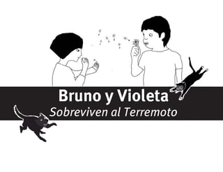 Bruno y Violeta
Sobreviven al Terremoto
 