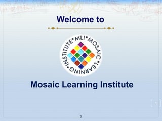 Welcome to Mosaic Learning Institute 2 1 