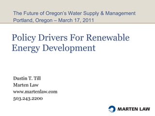 Policy Drivers For Renewable Energy Development  Dustin T. Till Marten Law www.martenlaw.com 503.243.2200 ,[object Object],[object Object]